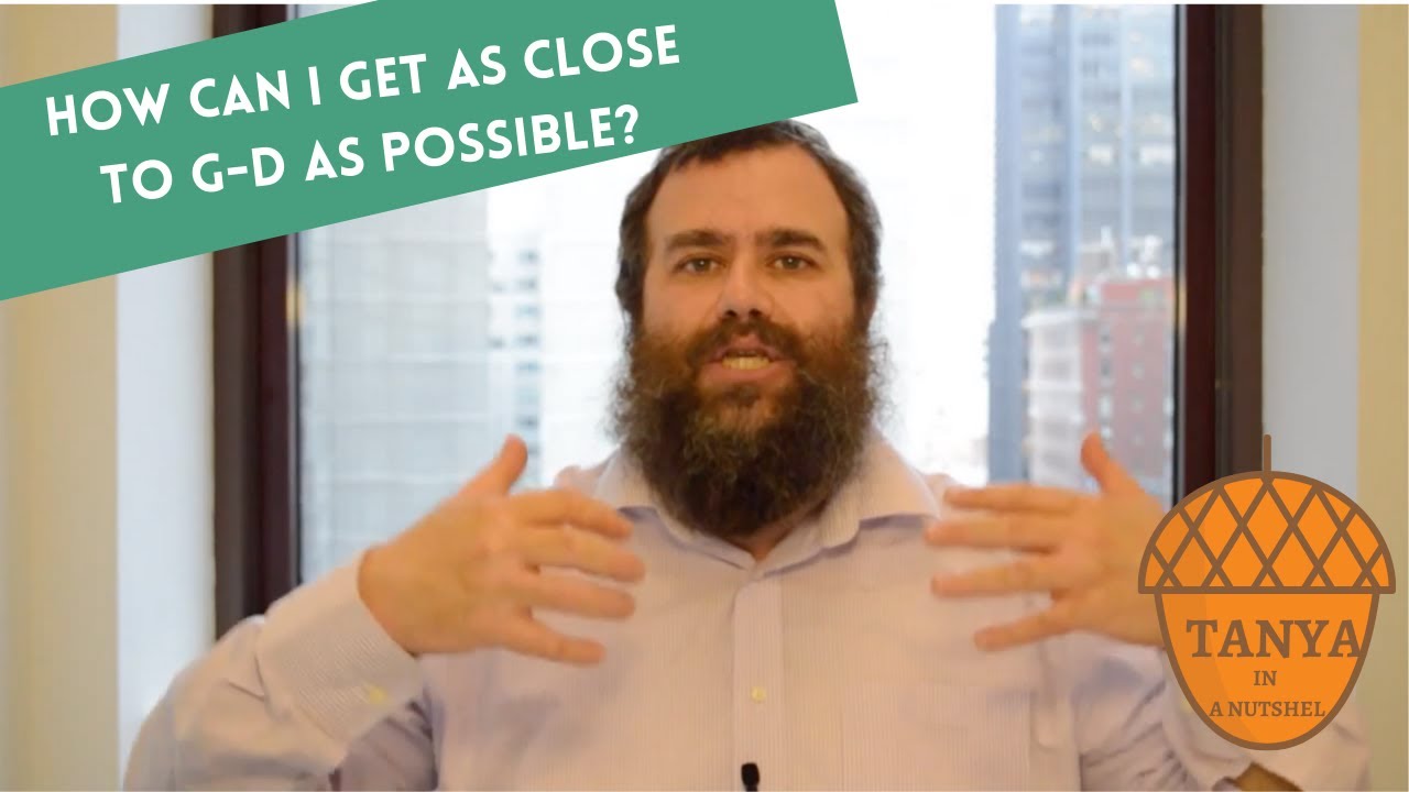 Tanya in Nutshell: Chapter 5 - How can I get as close to G-d as possible?