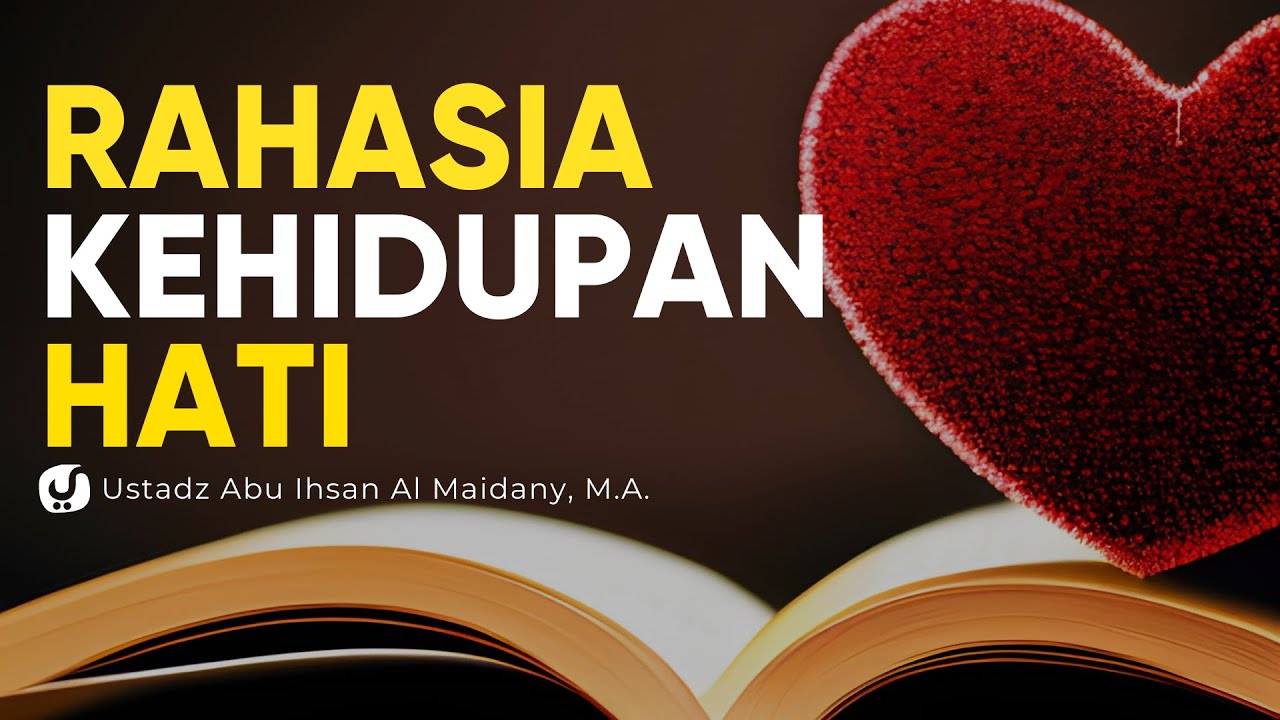 Rahasia Kehidupan Hati - Ustadz Abu Ihsan Al Maidany, M.A. - Ceramah Agama