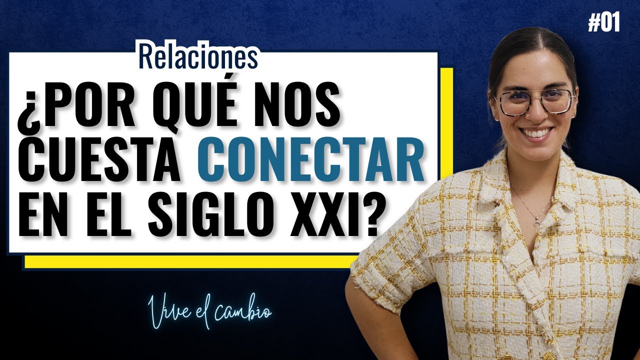 #1 - ¿Por Qué nos Cuesta Conectar en el Siglo XXI? - Mejora tus Relaciones