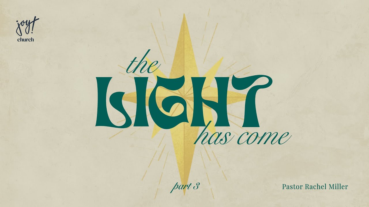 The Light Has Come | Part 3 | Pastor Rachel Miller | Joy Church | Bend Oregon