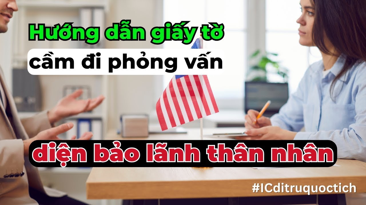 Hướng dẫn giấy tờ đi phỏng vấn diện bảo lãnh định cư Mỹ | IC - Di Trú Quốc Tịch