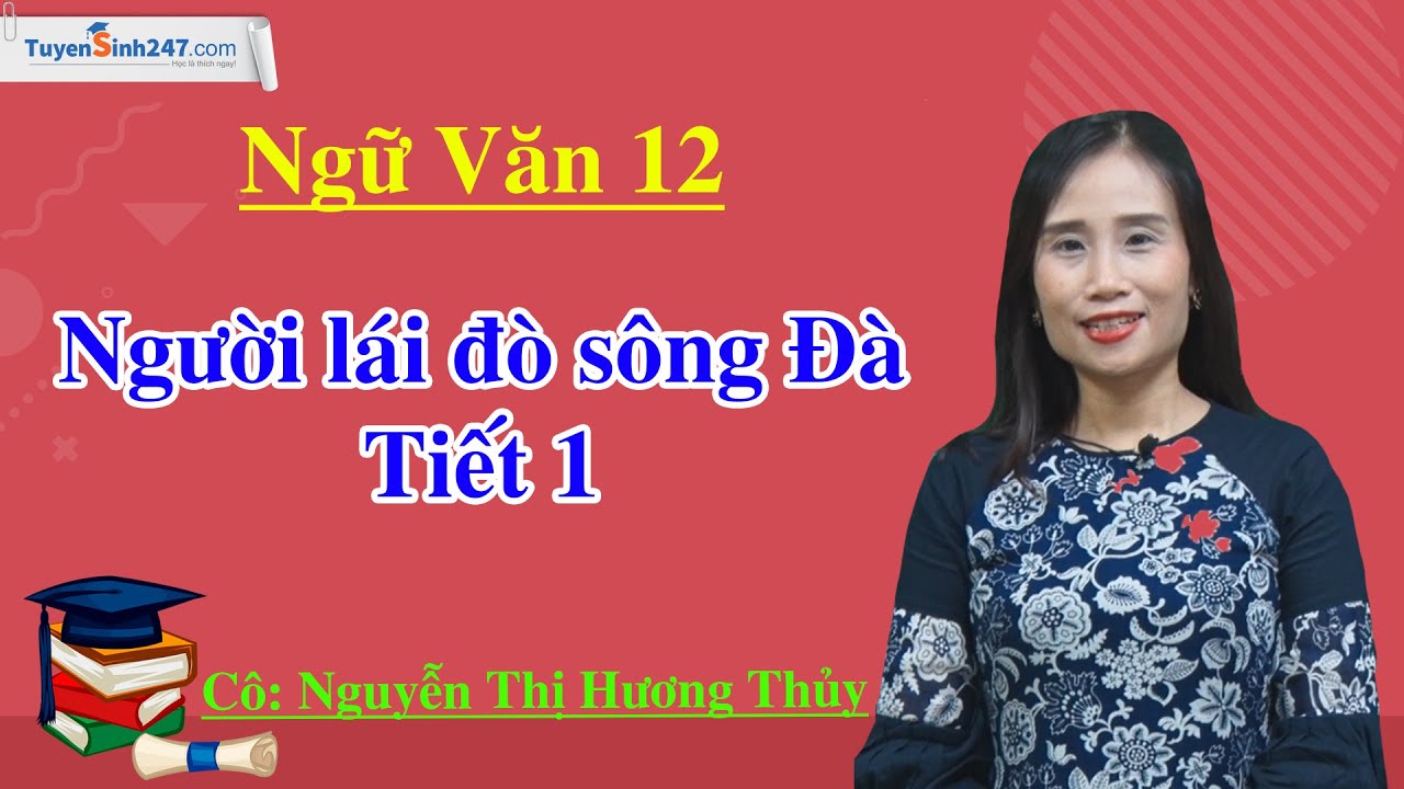 Người lái đò sông Đà – Tiết 1 – Ngữ Văn 12 – Cô Nguyễn Thị Hương Thủy