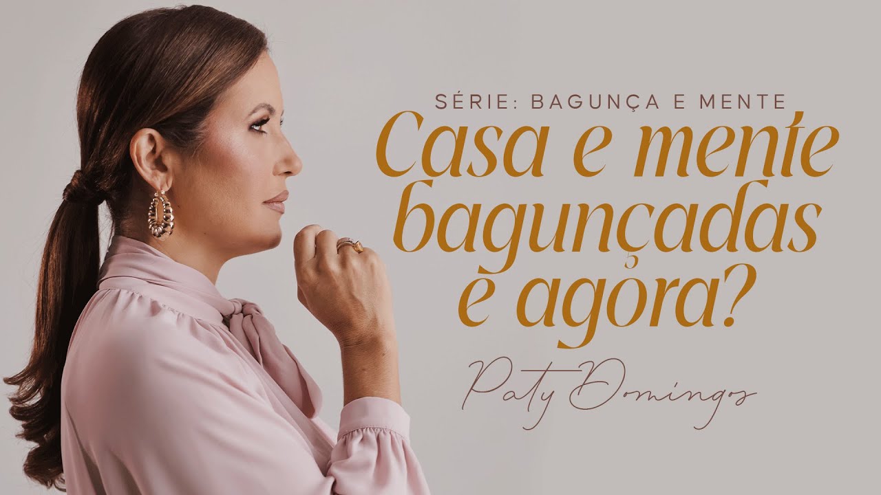 Paty Domingos - Série MENTE E BAGUNÇA: POR ONDE COMEÇAR QUANDO A CASA E A MENTE ESTÃO BAGUNÇADAS - 3