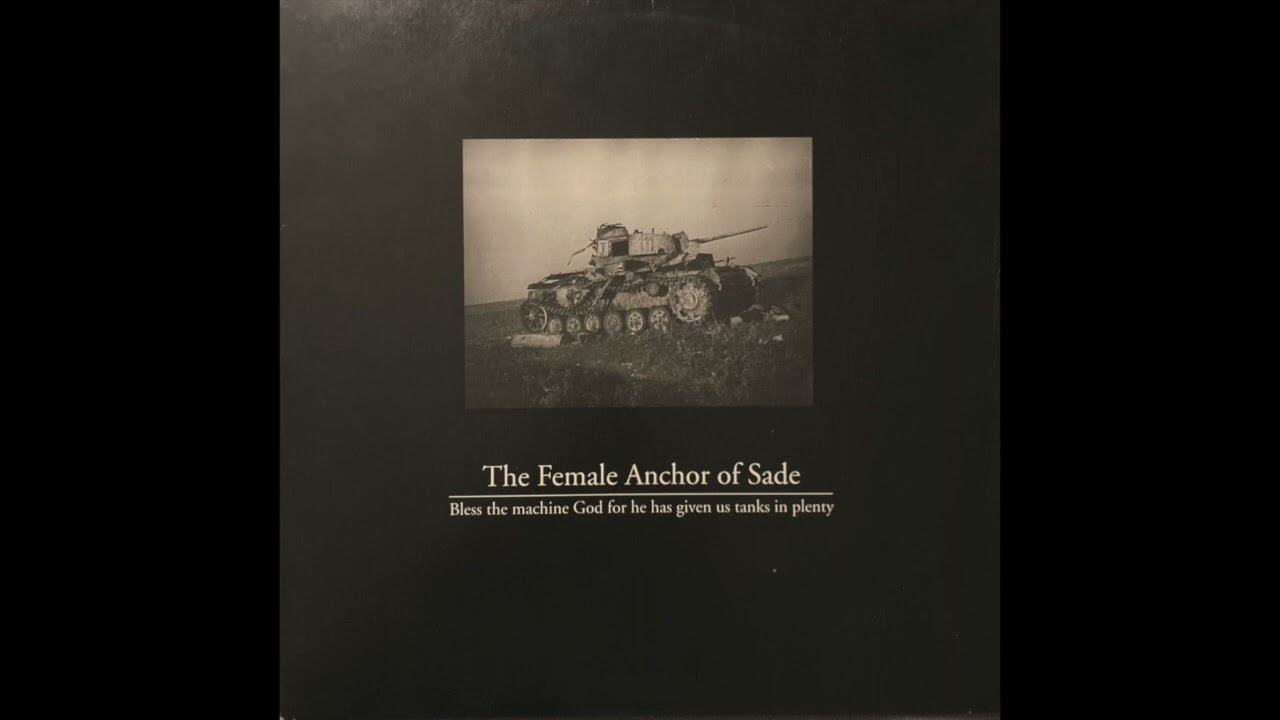 The Female Anchor of Sade - Bless the Machine God for He Has Given Us Tanks in Plenty (Full Album)
