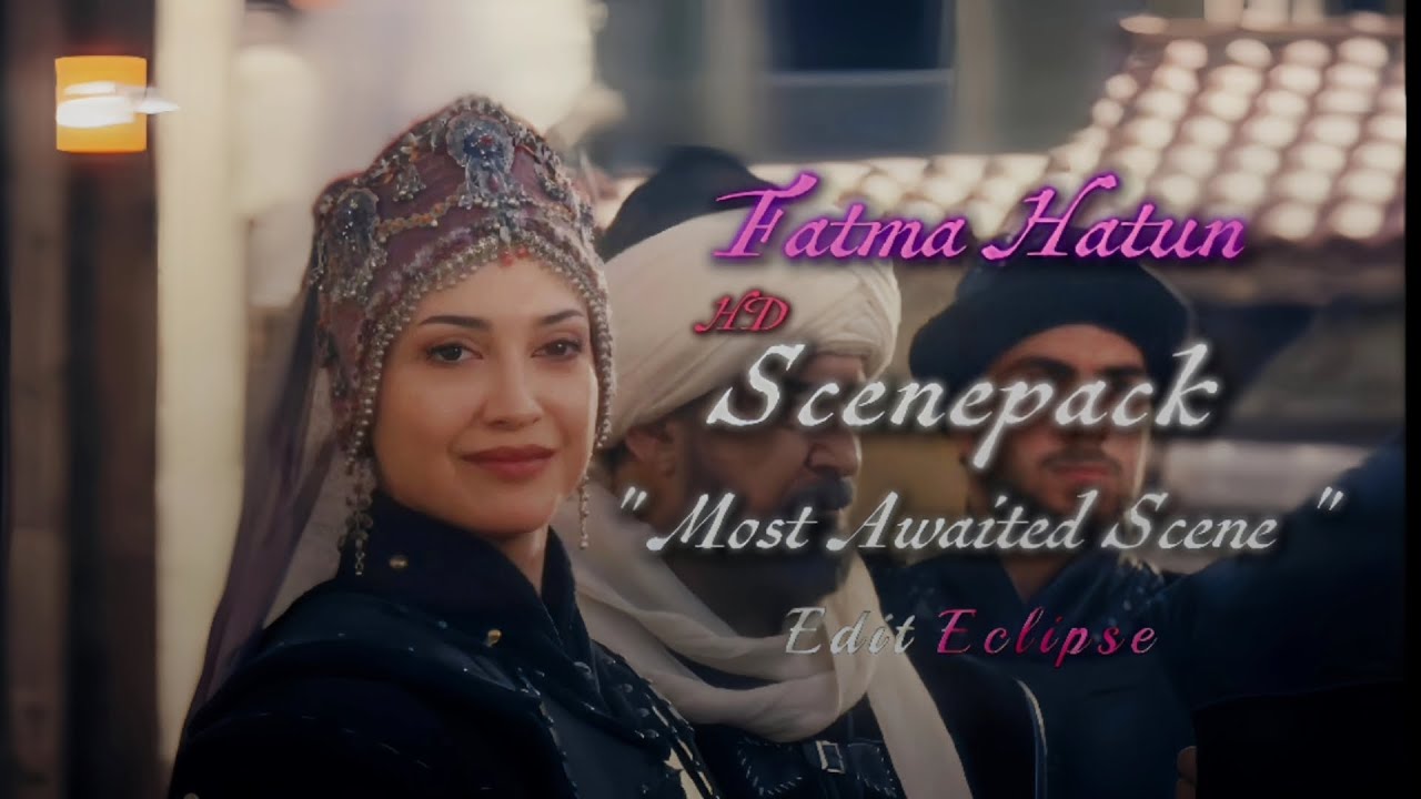 Fatma Hatun [HD] Scenepack from all episodes|| By EDIT ECLIPSE || MUST GIVE CREDIT ✨