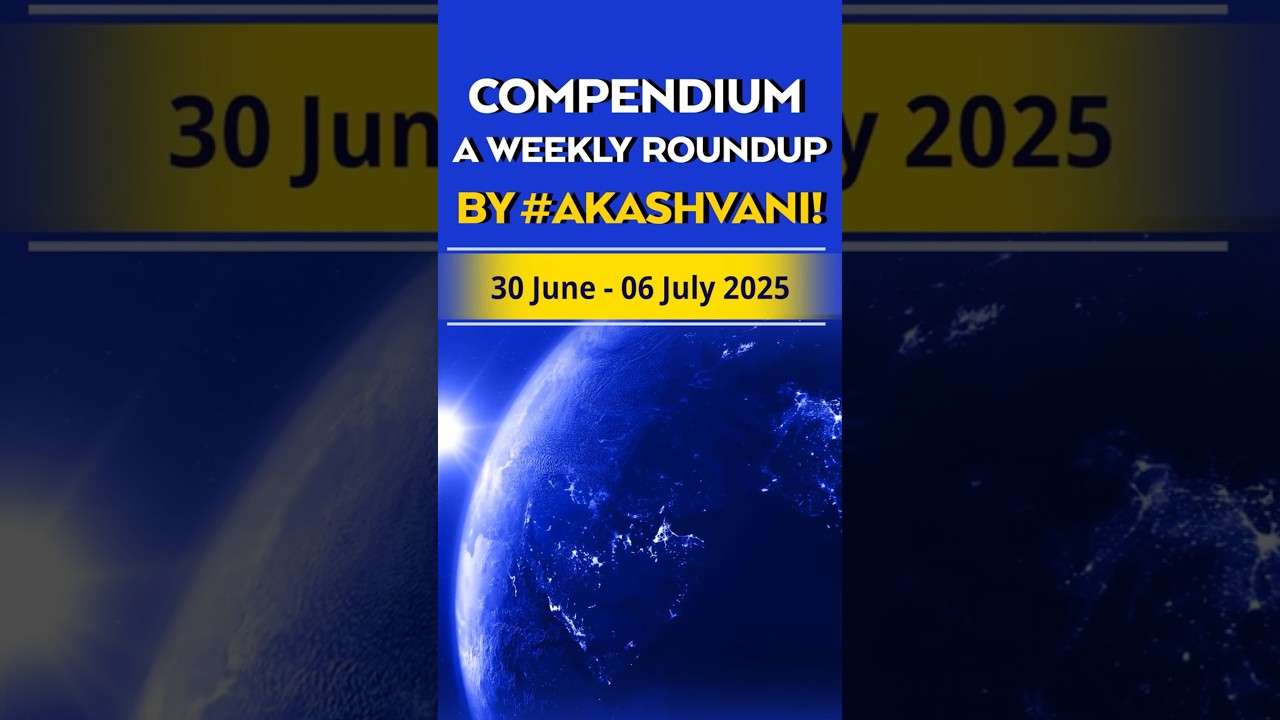 Compendium - A weekly roundup by Akashvani (30 June - 6 July 2025)