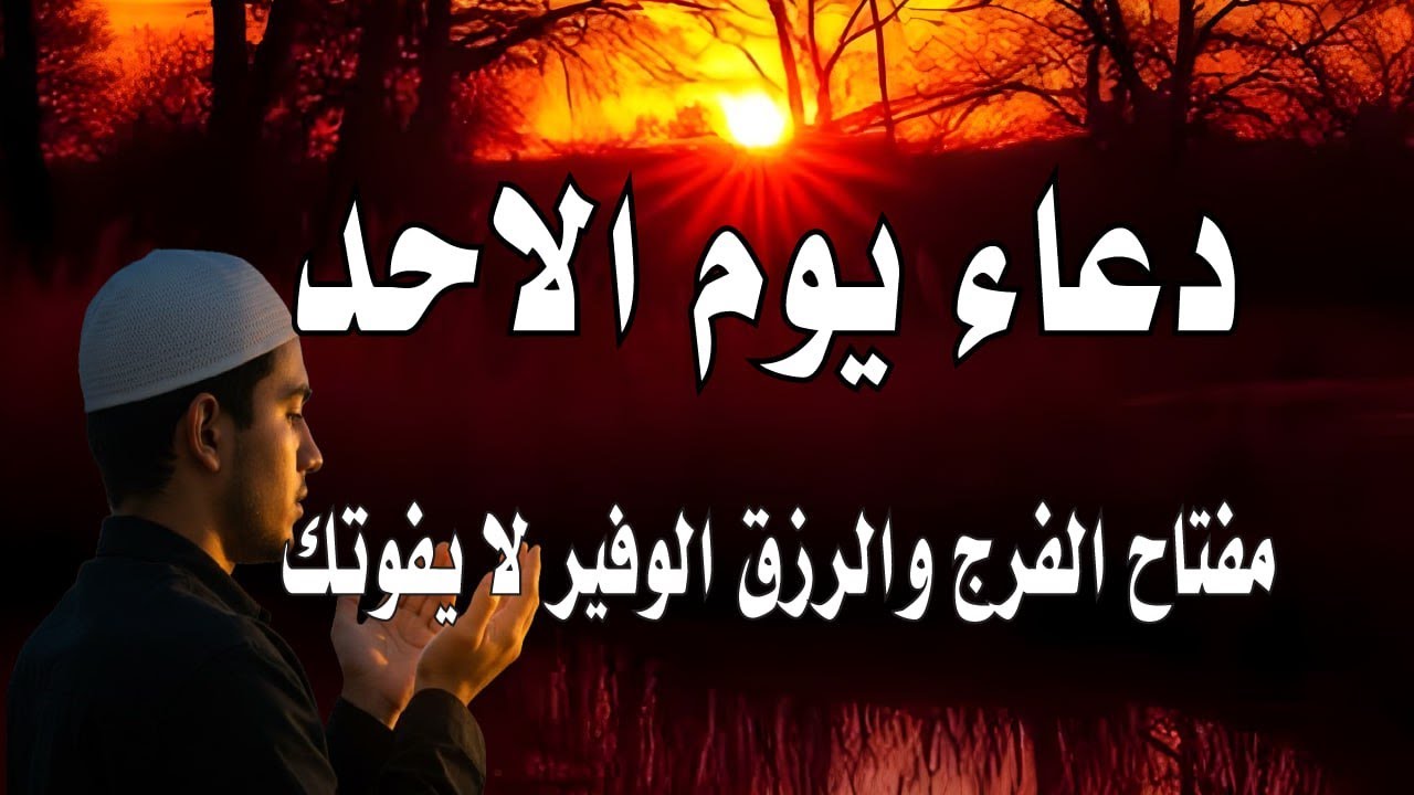 دعاء يوم الاحد للفرج العاجل والرزق السريع  وقضاء الدين وتفريج الهم وتيسير الأمور باذن الله