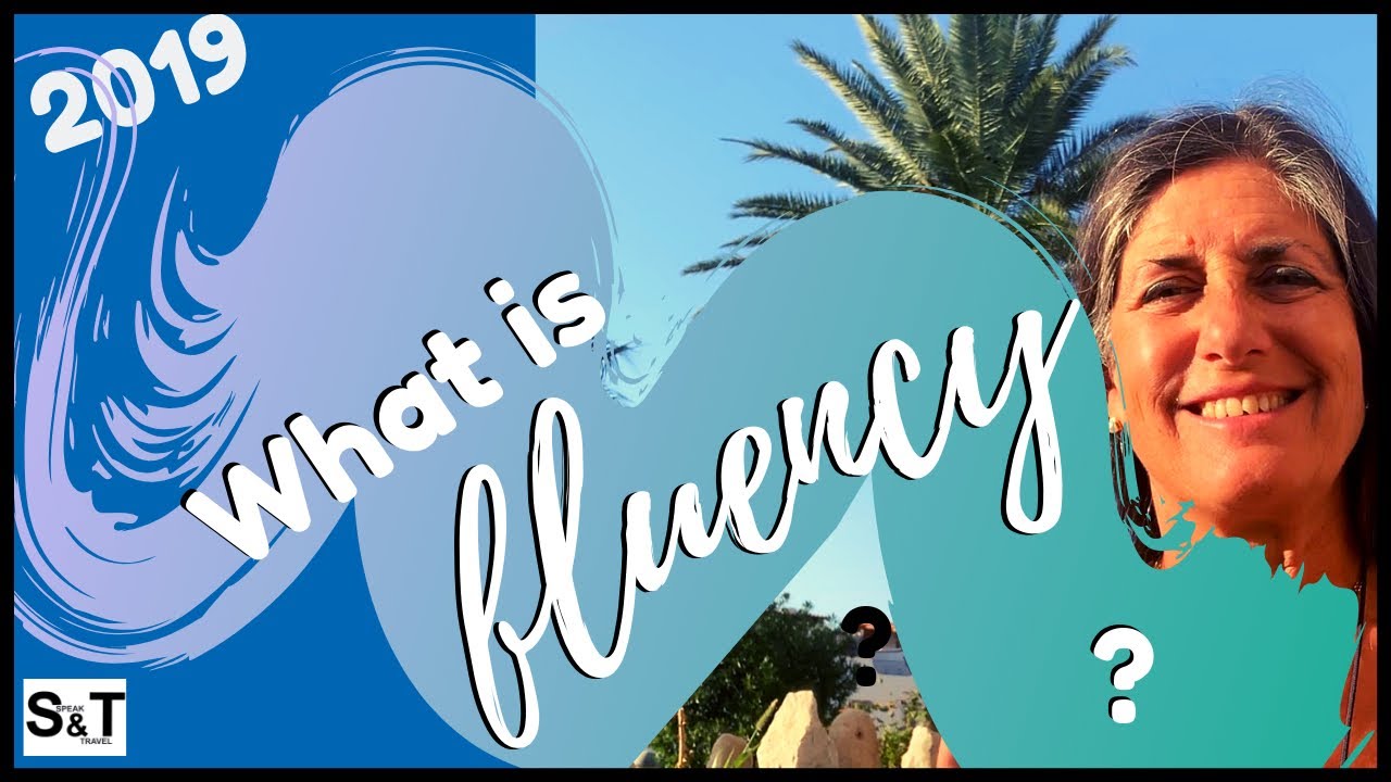 What does FLUENCY mean?  What is fluency in 2019?