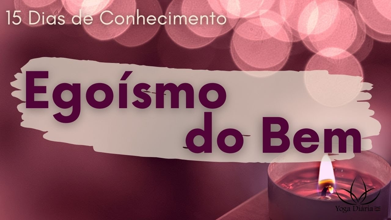 Egoísmo do Bem - 15 Dias de Conhecimento