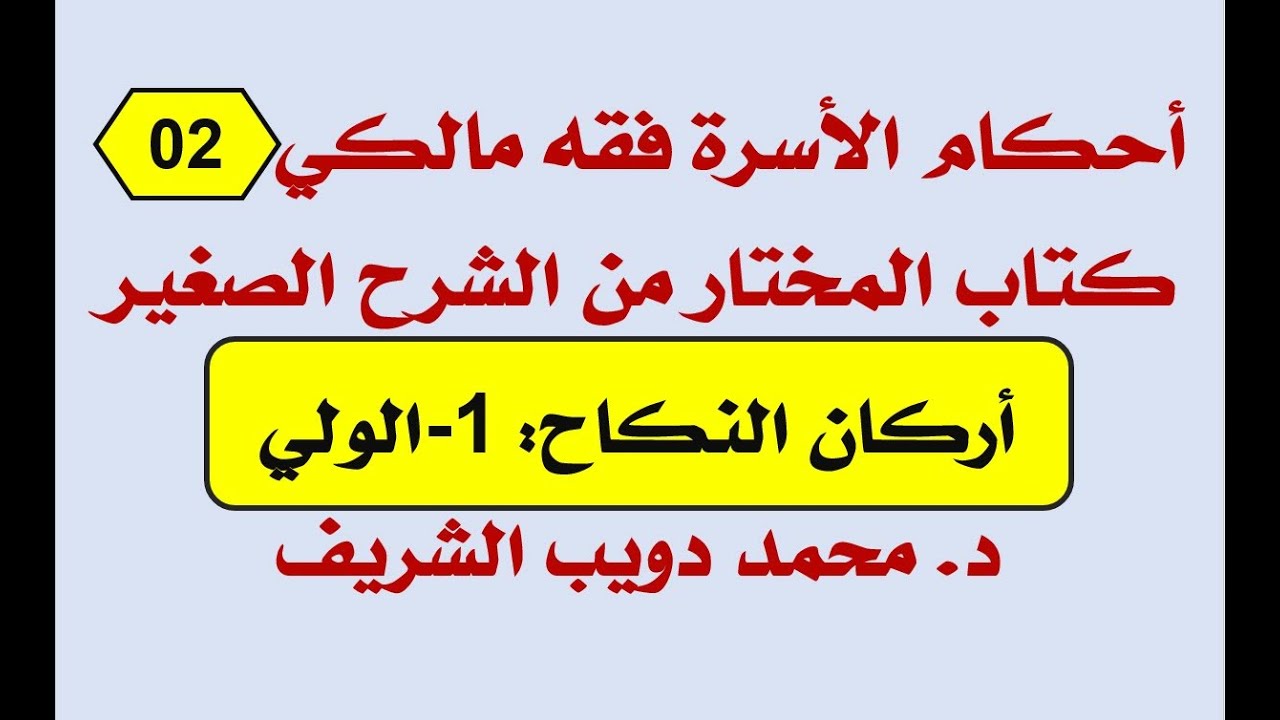 أحكام الأسرة فقه مالكي (02) كتاب المختار من الشرح الصغير، أركان النكاح-1- الولي- د. محمد دويب الشريف