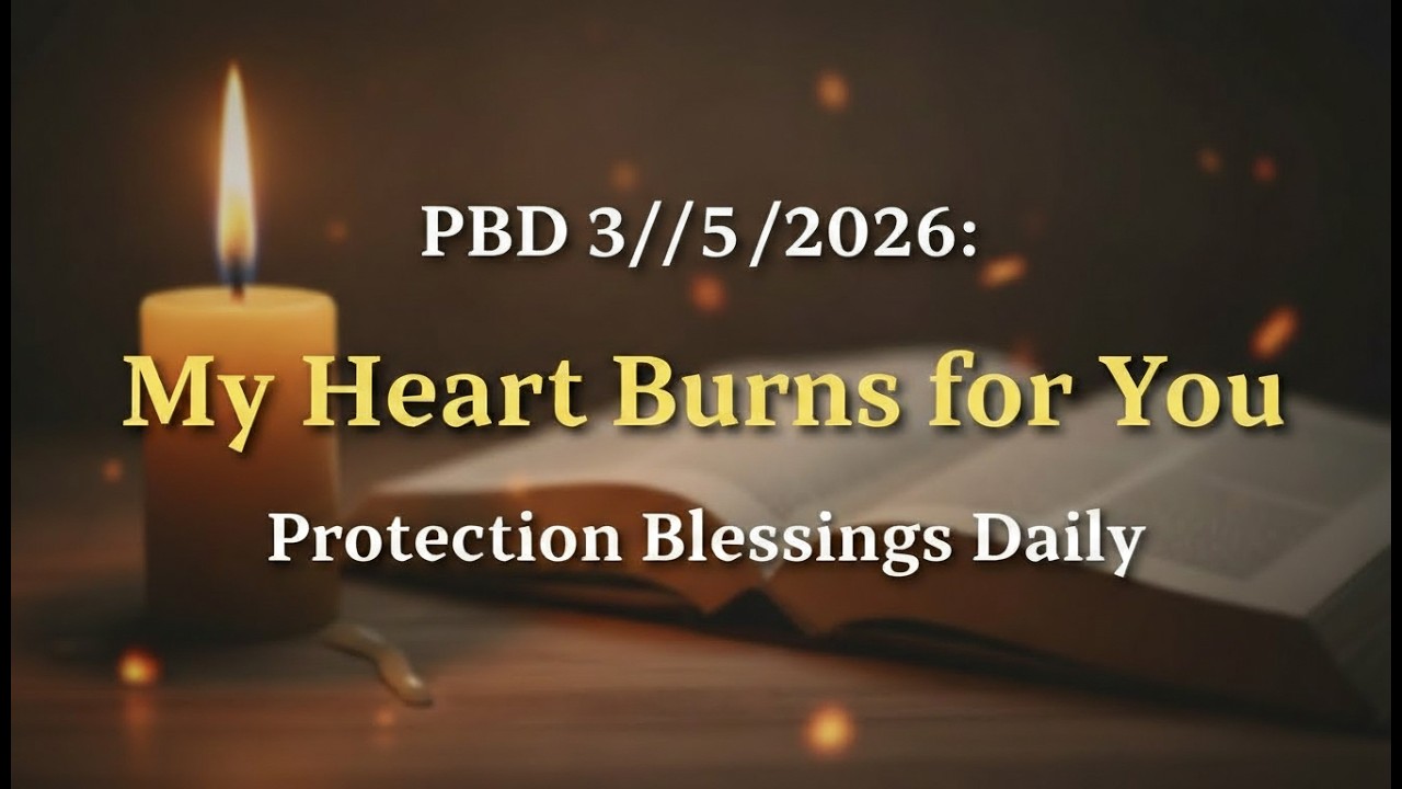 PBD 3/5/2026: My Heart Burns for You | Protection Blessings Daily