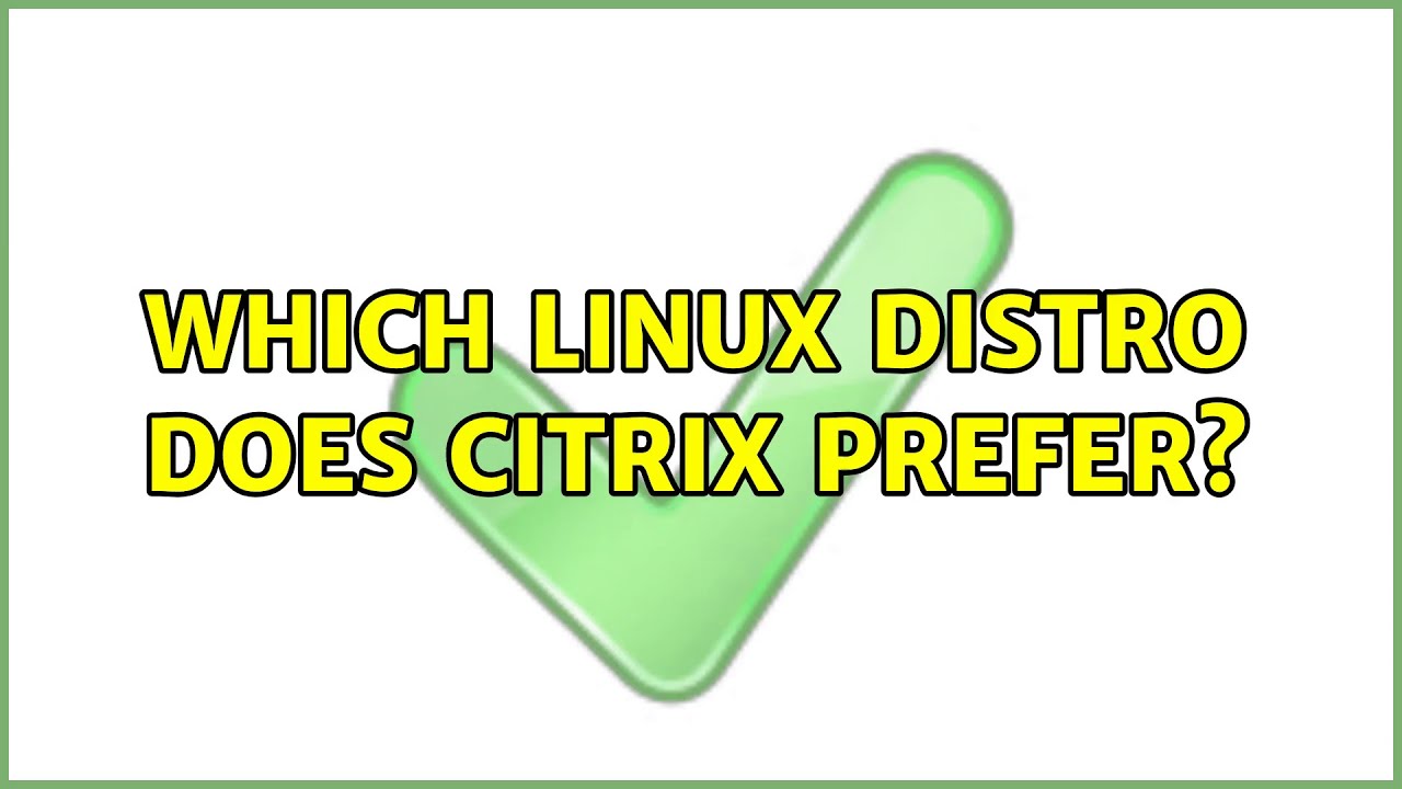 Which Linux distro does Citrix prefer? (2 Solutions!!)