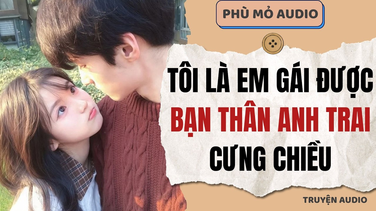 Tôi là em gái được bạn thân anh trai cưng chiều | Full audio