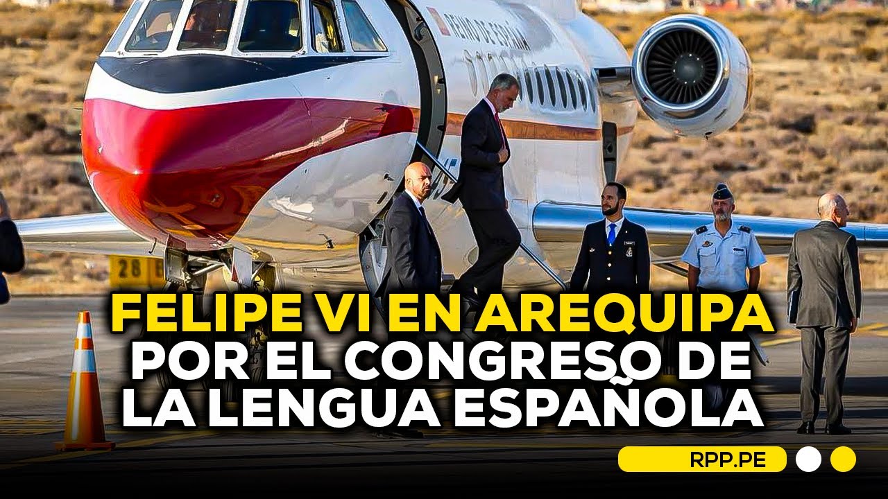 👑 Rey Felipe VI llega a Arequipa para Congreso Internacional de la Lengua Española #ROTATIVARPP