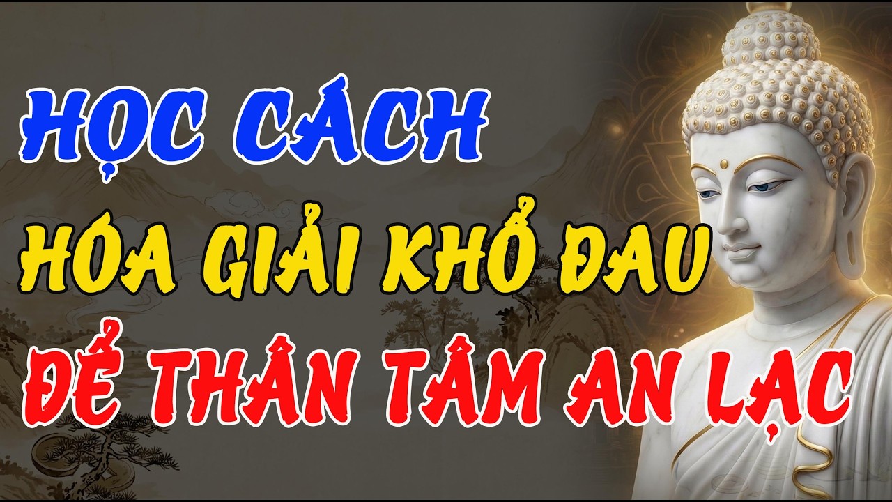 MUỐN THÂN TÂM AN LẠC – HÃY BUÔNG BỎ! LỜI PHẬT DẠY GIÚP BẠN HÓA GIẢI MỌI KHỔ ĐAU