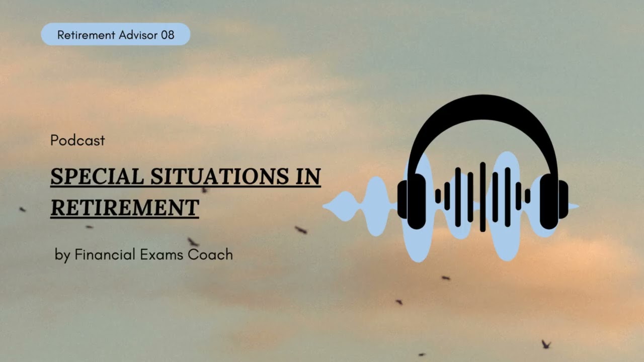 Podcast on Retirement Advisor - Chapter 8 - SPECIAL SITUATIONS IN RETIREMENT