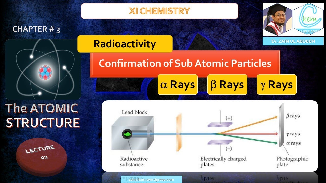 Radioactivity & Confirmation of Sub Atomic Particles in an Atom | Chapter 3, Lecture 02