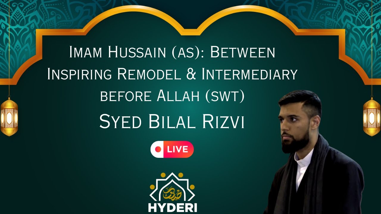 Imam Hussain (as): Between Inspiring Remodel & Intermediary before Allah (swt) | Syed Bilal Rizvi