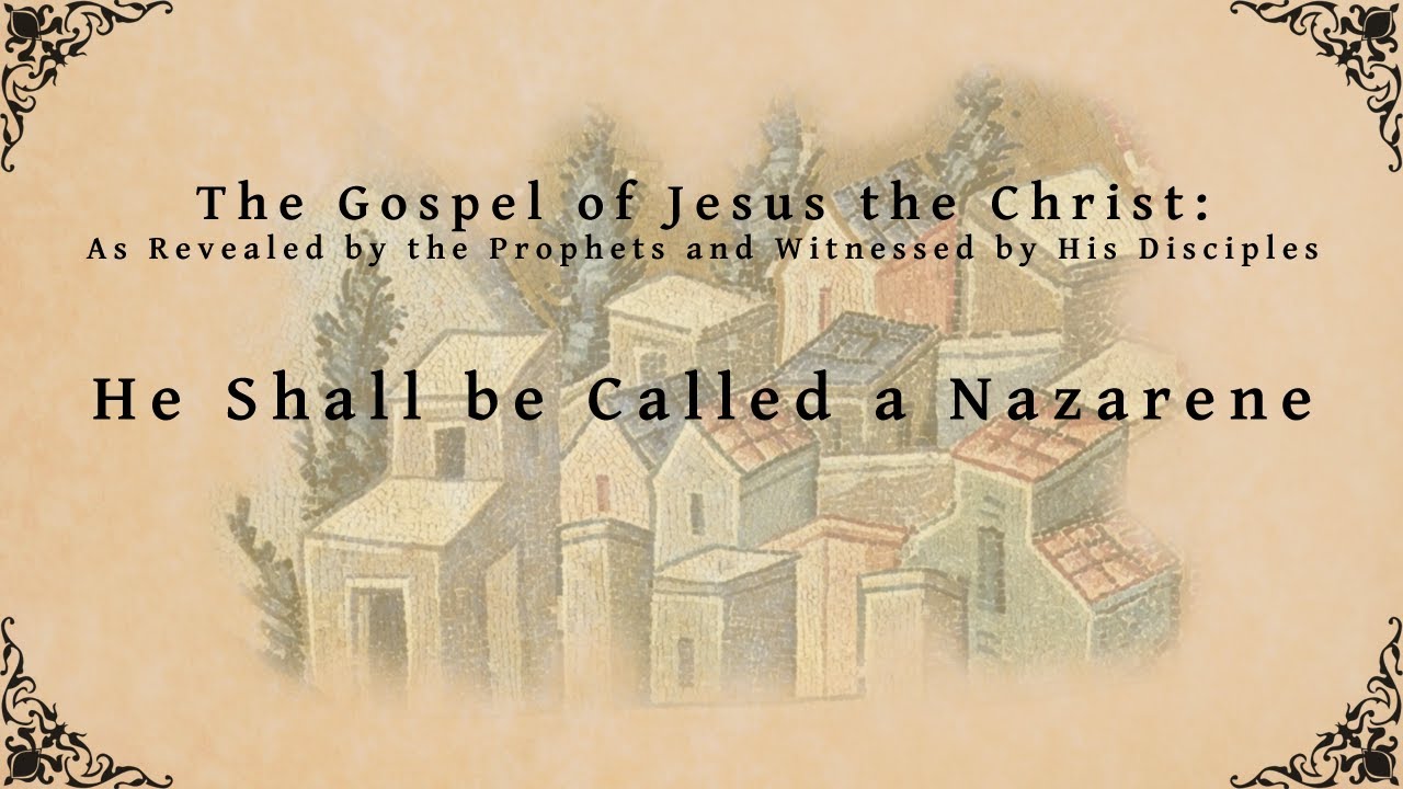 The Gospel of Jesus the Christ - He Shall be Called a Nazarene