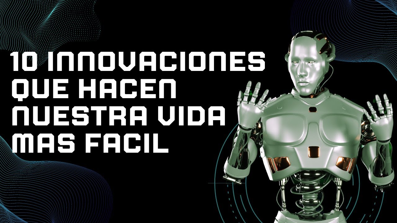10 INNOVACIONES QUE HACEN NUESTRA VIDA MAS FACIL