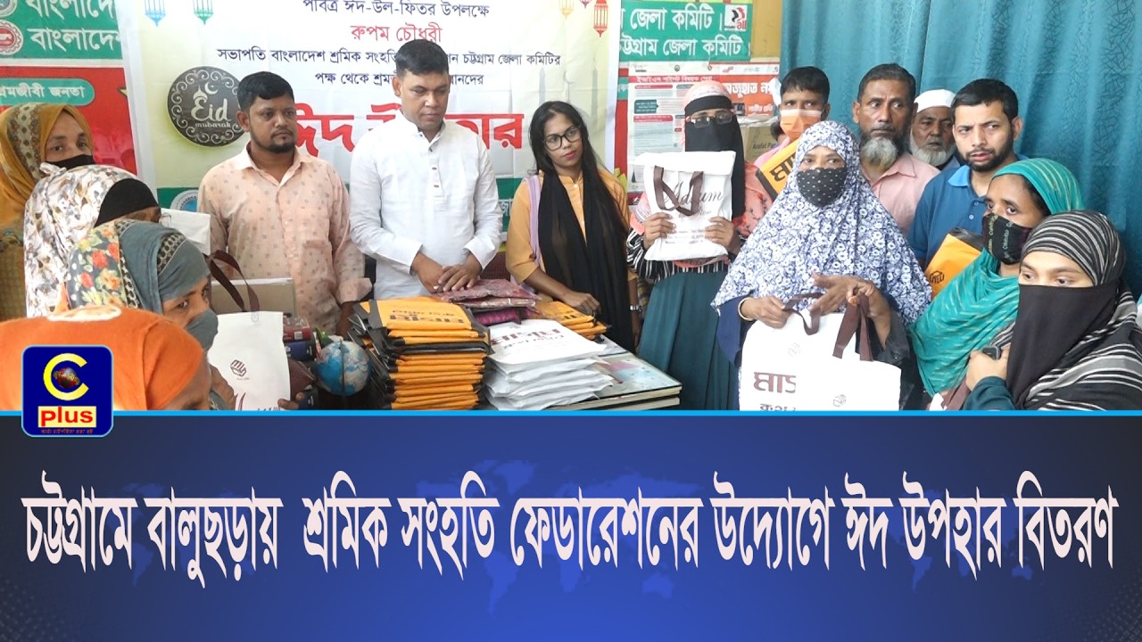 চট্টগ্রামে বালুছড়ায়  শ্রমিক সংহতি ফেডারেশনের উদ্যোগে ঈদ উপহার বিতরণ | Cplus