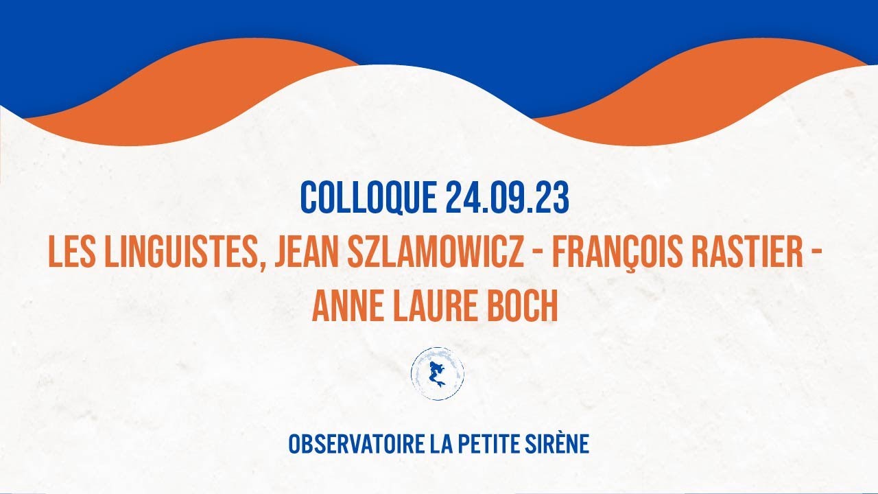 Colloque 24.09.23 - Les linguistes, Jean SZLAMOWICZ - François RASTIER - Anne Laure BOCH