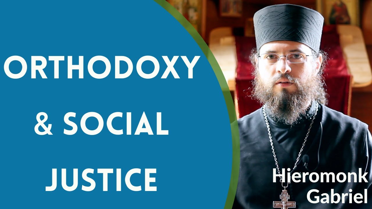 Orthodoxy & Social Justice - Hieromonk Gabriel