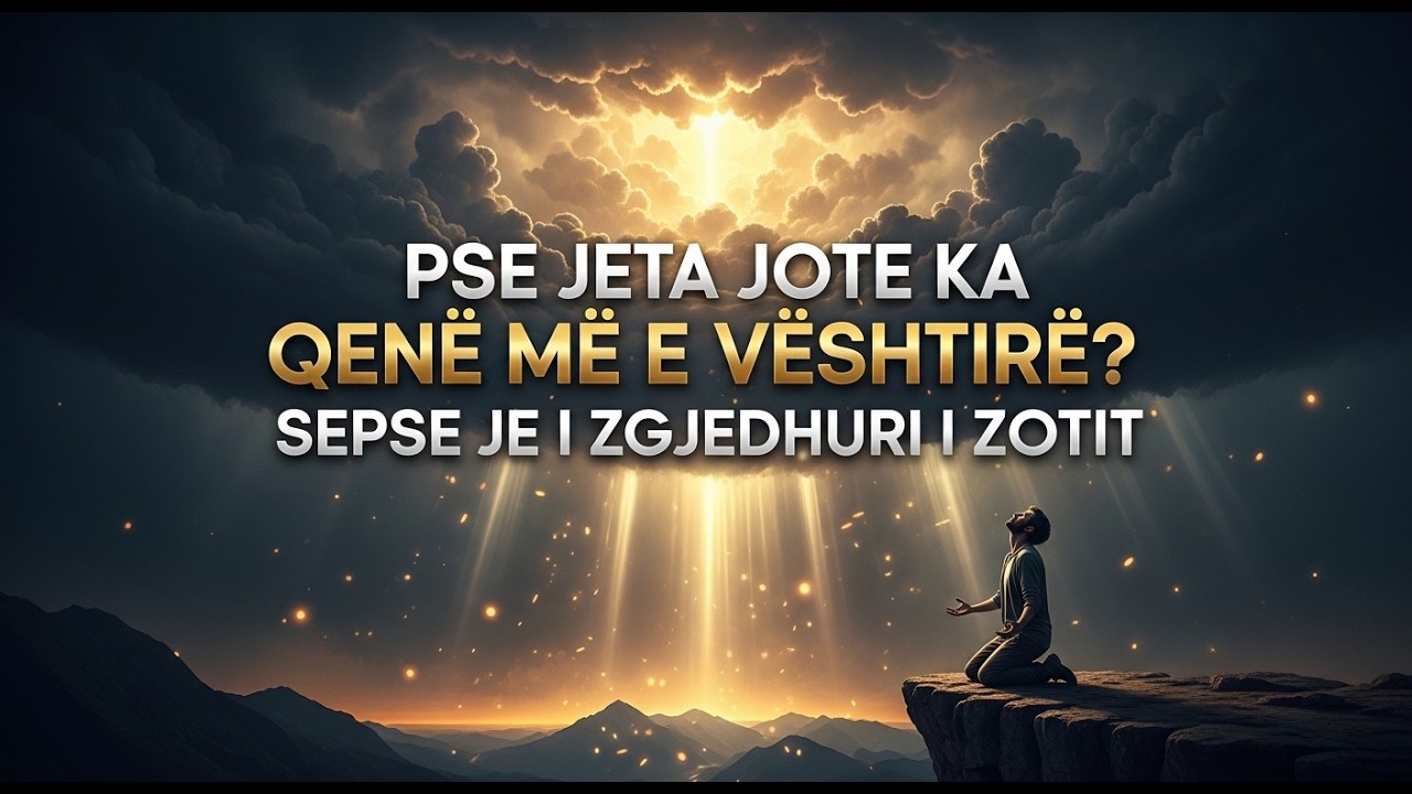 Pse Jeta Jote Ka Qenë Më e Vështirë? – Sepse Zoti Të Ka Zgjedhur