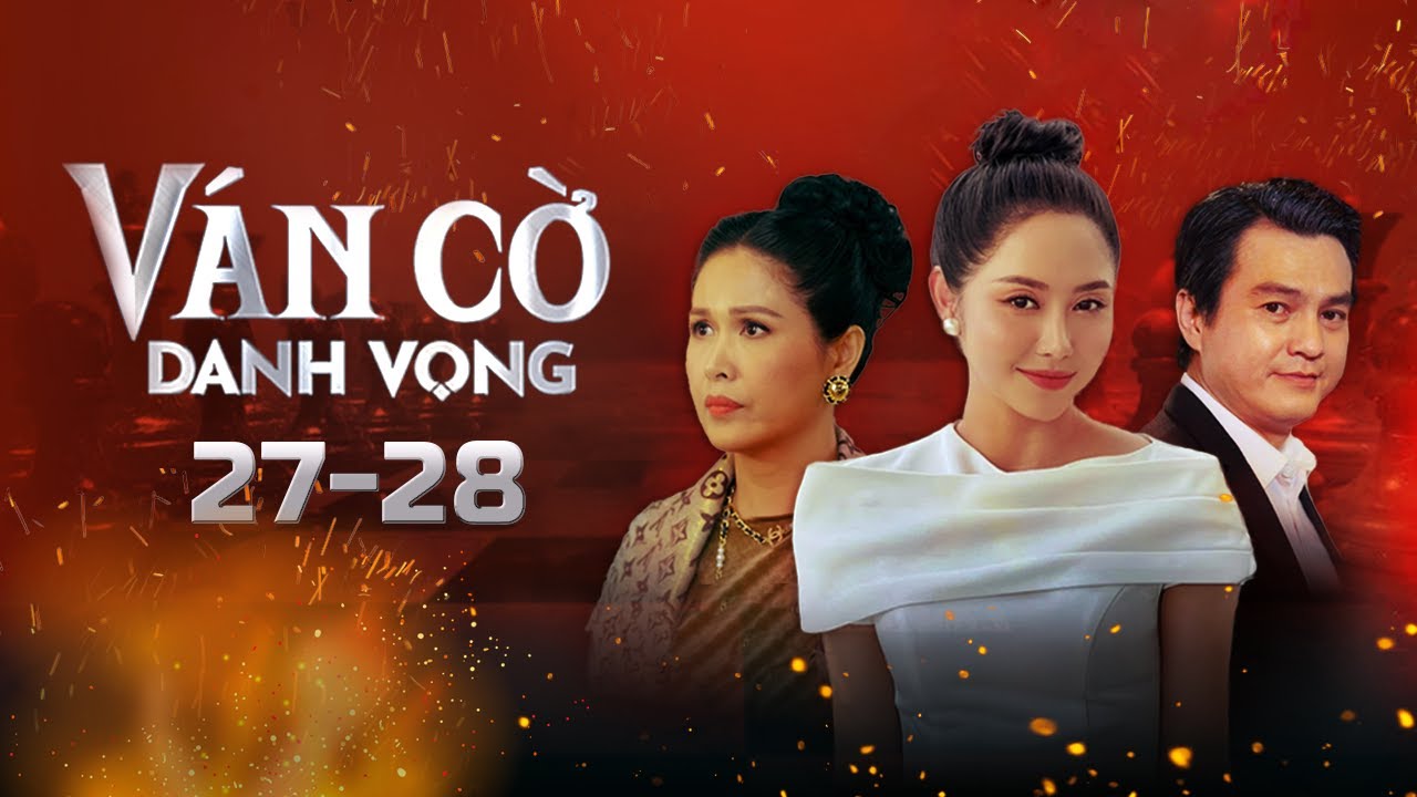 Ván Cờ Danh Vọng - Tập 27 - 28 FULL | Tường Vi, Anh Tài, Quốc Huy, Quỳnh Châu | Phim Tâm Lý Tình Cảm