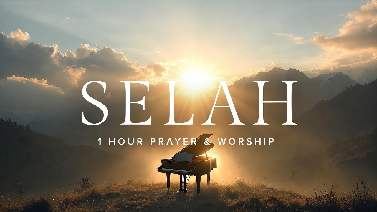 SELAH – 1 Hour Christian Worship & Prayer Piano Music | Soaking Instrumental for Deep Prayer