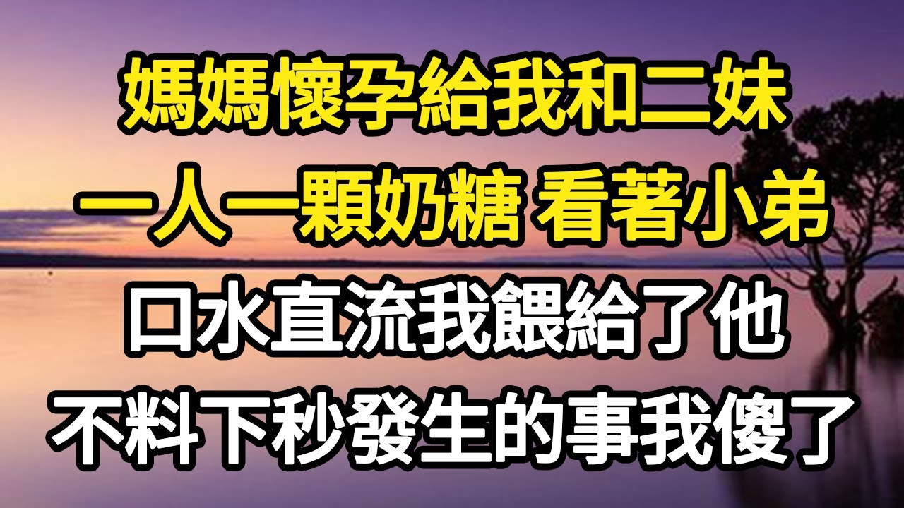 媽媽懷孕給我和二妹，一人一顆奶糖 看著小弟，口水直流我餵給了他，不料下秒發生的事我傻了#故事#悬疑#人性#刑事#人生故事#生活哲學#為人哲學