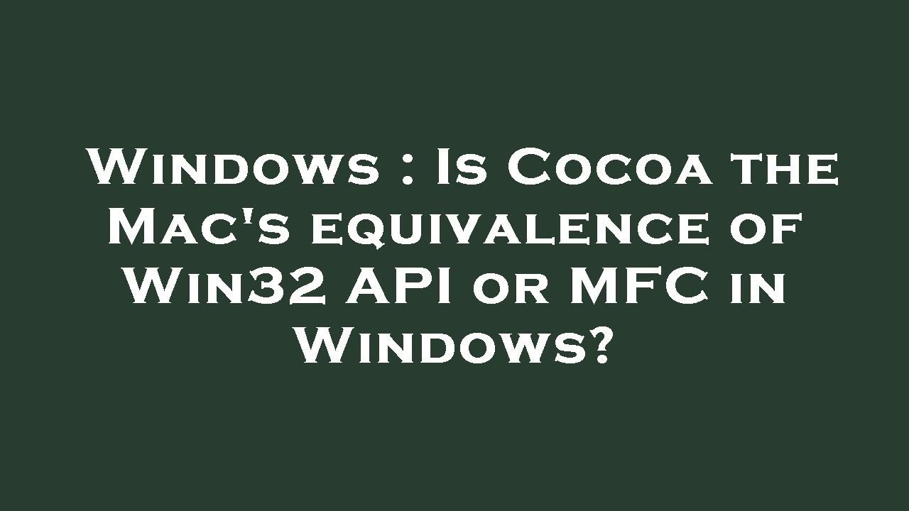 Windows : Is Cocoa the Mac's equivalence of Win32 API or MFC in Windows?