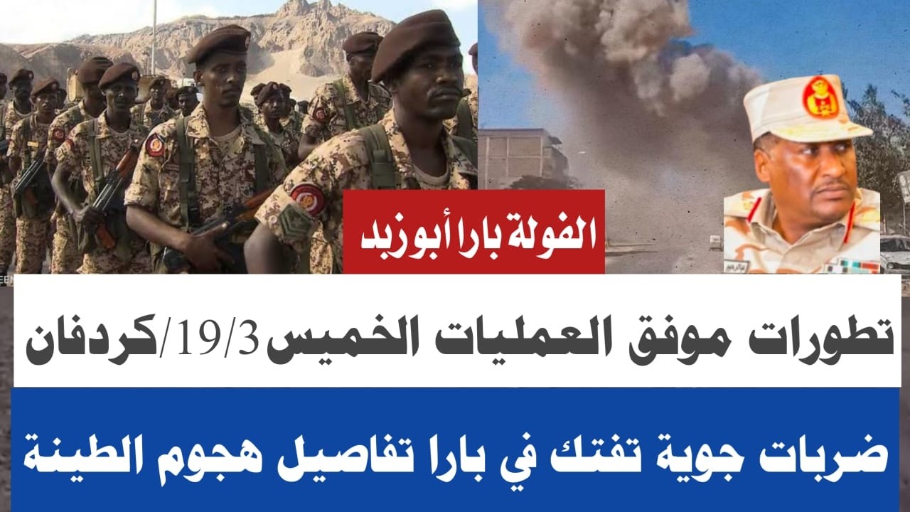 #تطورات موقف العمليات الصباح الخميس19/3/كردفان نسور الجو تفتك بارا الفولة عوامر من عبدالرحيم الطينة