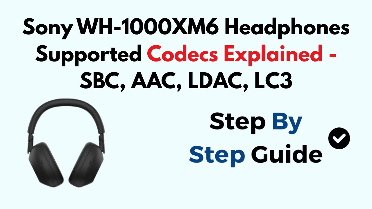 Sony WH-1000XM6 Headphones Supported Codecs Explained - SBC, AAC, LDAC, LC3