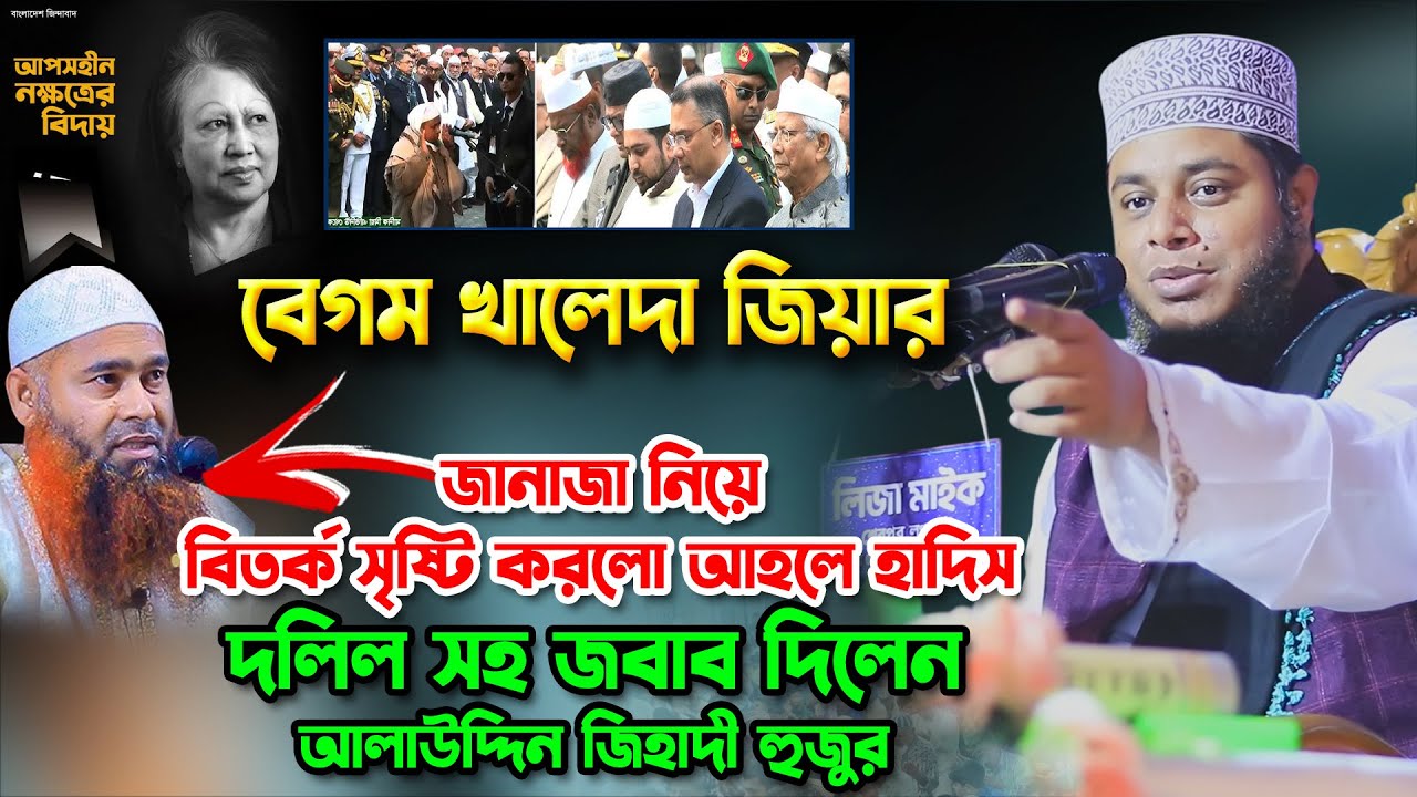 খালেদা জিয়ার জানাজা নিয়ে আহলে হদিসের বিতর্ক,khaleda zia janaza আলাউদ্দিন জিহাদী, Alauddin Jihadi Waz