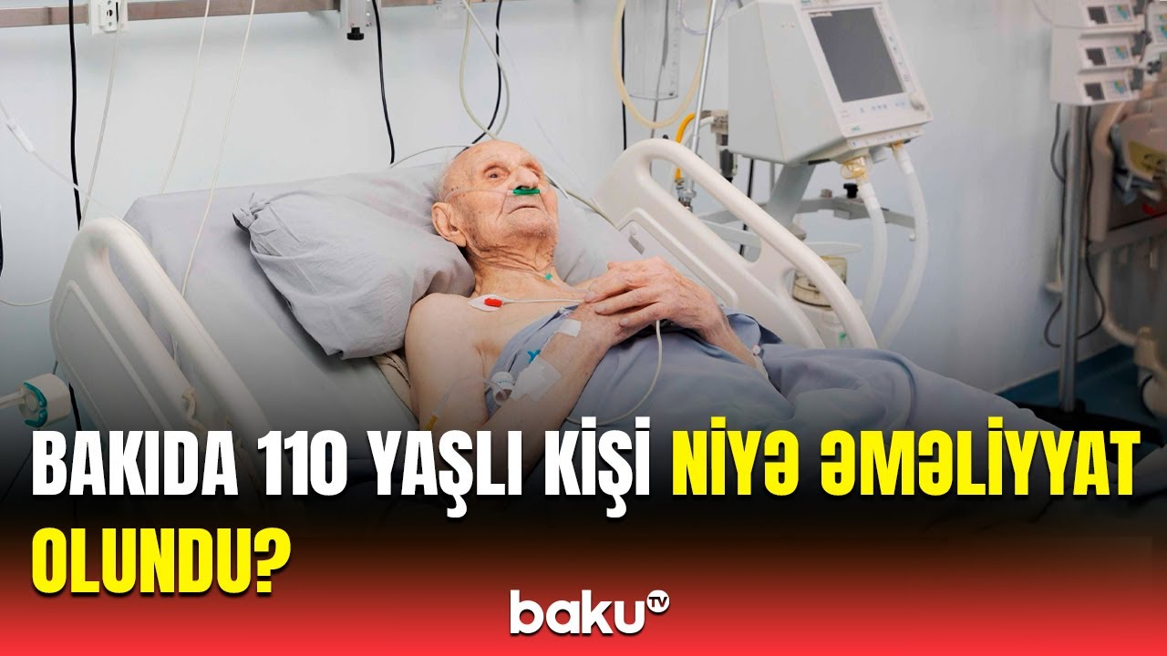 Azərbaycanın ən yaşlı kişisinin əməliyyatdan sonrakı vəziyyəti necədir?