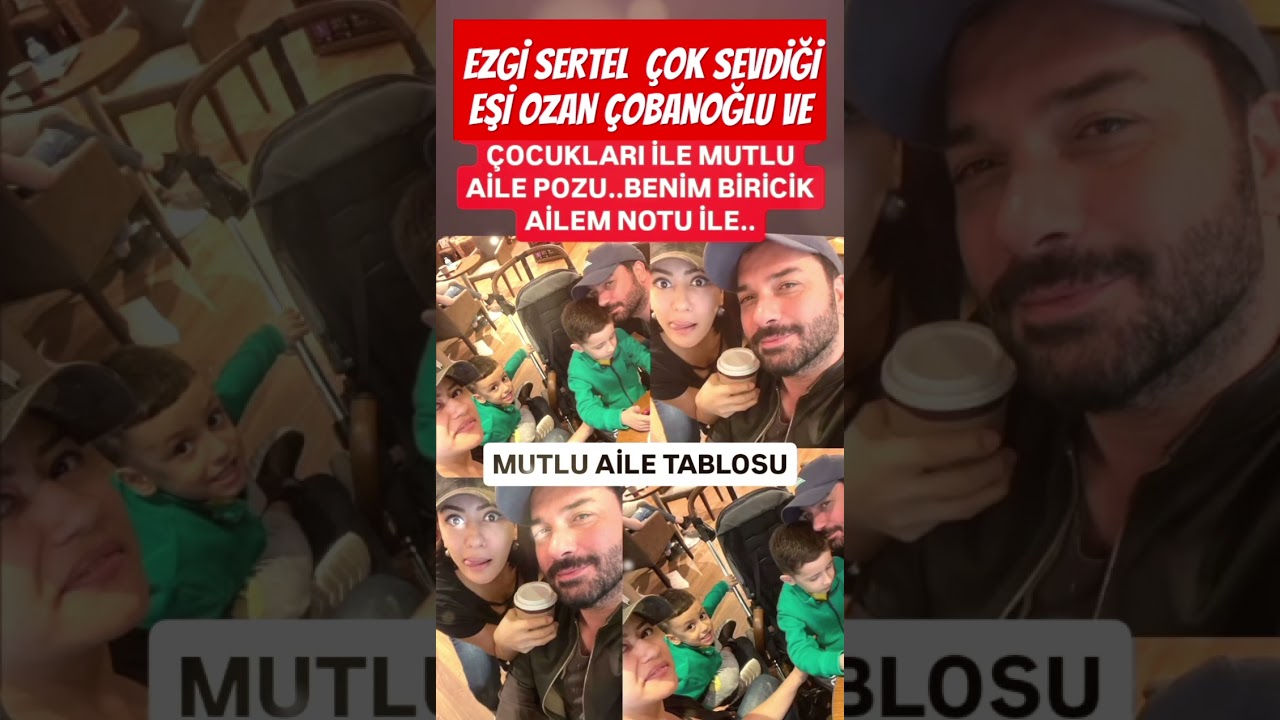EZGİ SERTEL ÇOK SEVDİĞİ EŞİ OZAN ÇOBANOĞLU VE ÇOCUKLARI İLE MUTLU AİLE POZU BENİM BİRİCİK AİLEM NOTU