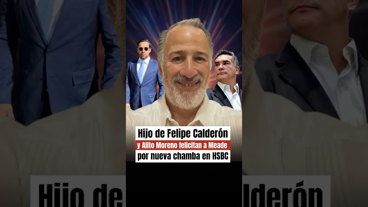 🚨 Hijo de Felipe Calder&oacute;n y Alito Moreno 🏦👏🏻 felicitan a Meade por nueva chamba en HSBC