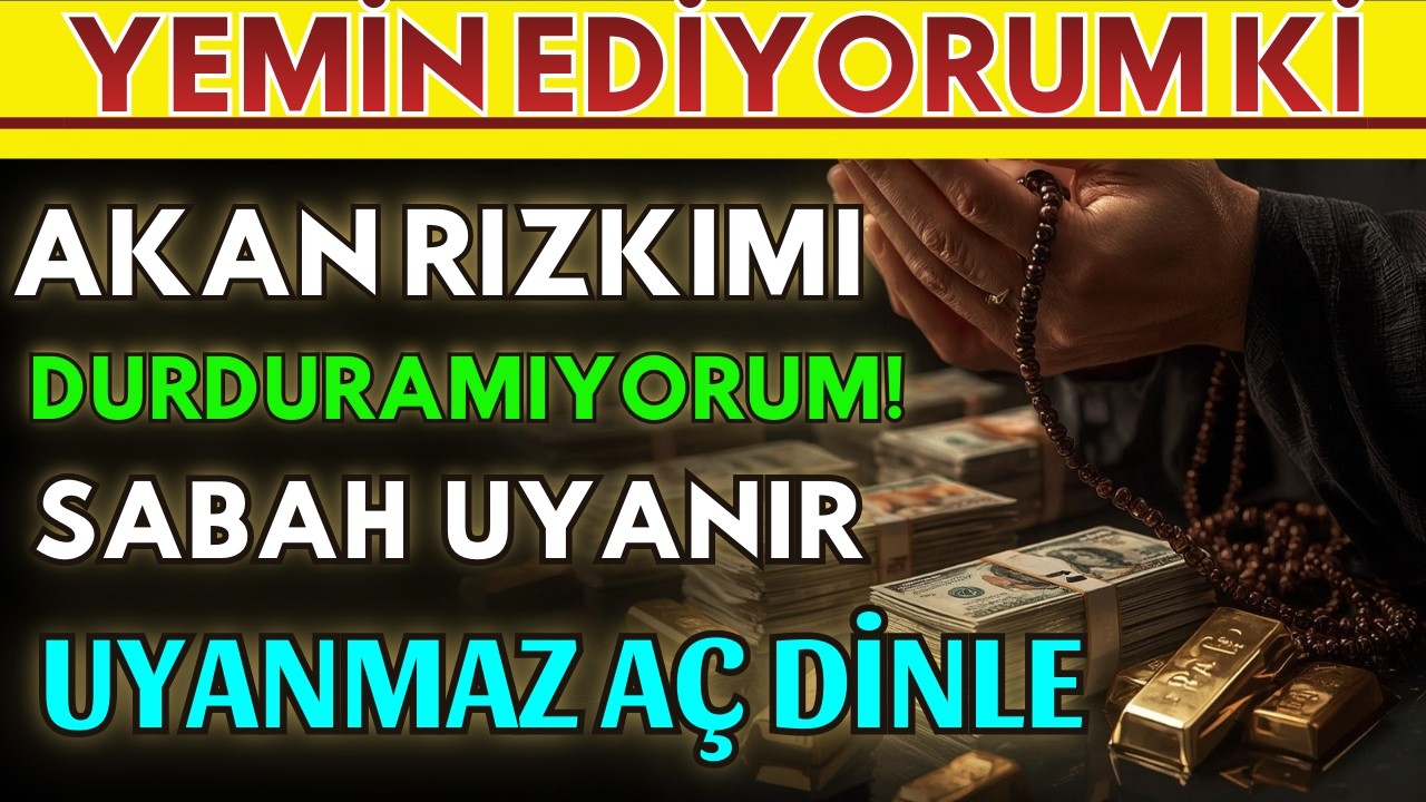 YEMİN EDİYORUM Kİ AKAN RIZKIMI DURDURAMIYORUM ! SABAH UYANIR UYANMAZ AÇ DİNLE