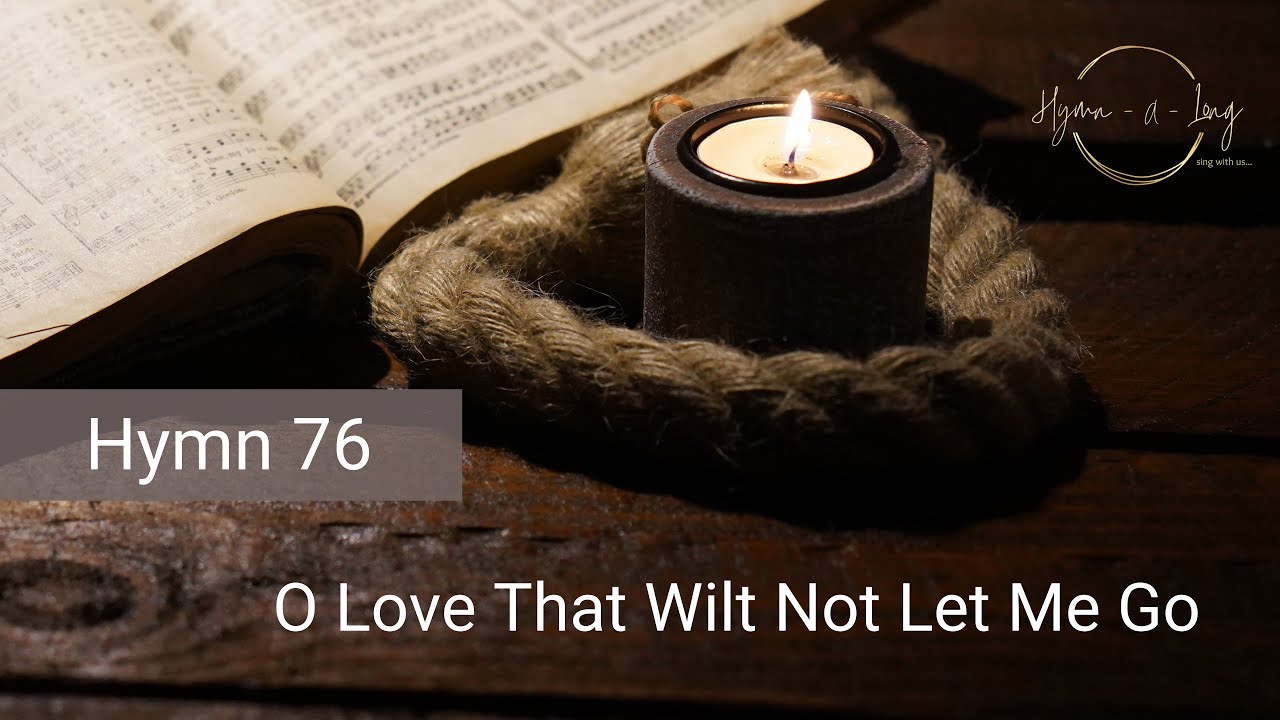 Hymn 76 – O Love That Wilt Not Let Me Go