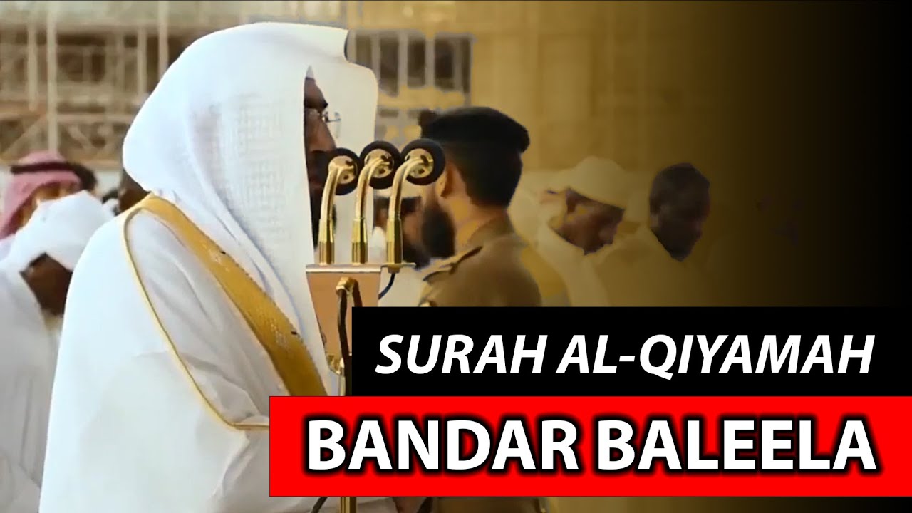 Surah Al-Qiyamah | Sheikh Bandar Baleela