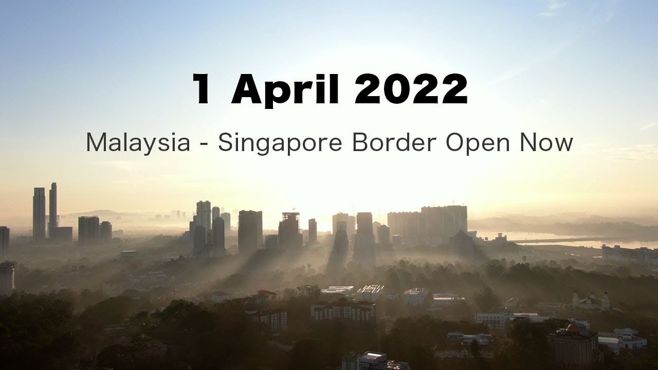 1 April 2022 - Malaysia - Singapore's Border is Open now!