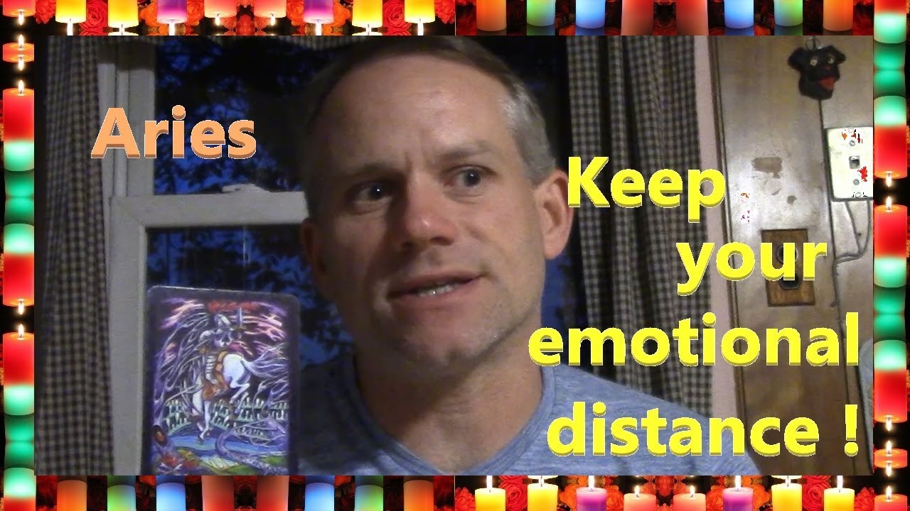 Aries - Keep your emotional distance !