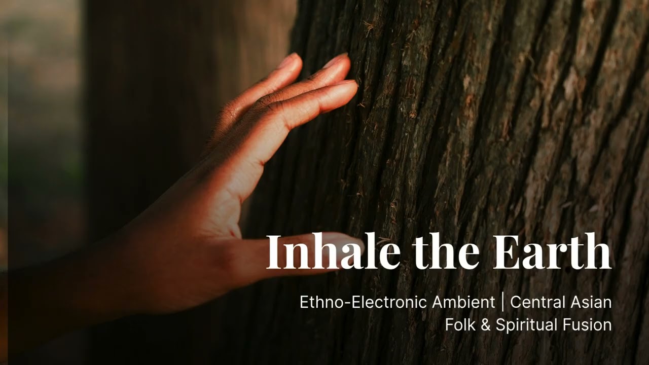 Inhale the Earth - Ethno-Electronic Ambient | Central Asian Folk & Spiritual Fusion