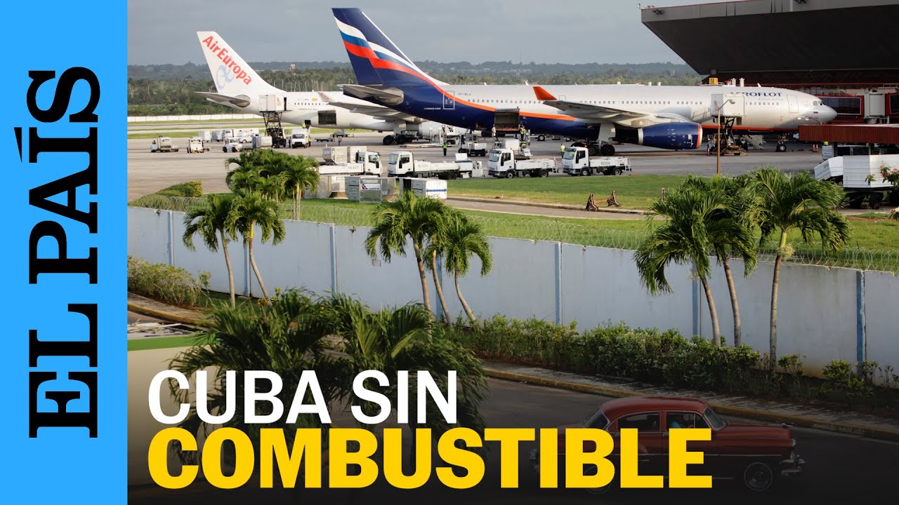 CUBA se queda SIN COMBUSTIBLE para la AVIACIÓN y el TRANSPORTE PÚBLICO | EL PAÍS