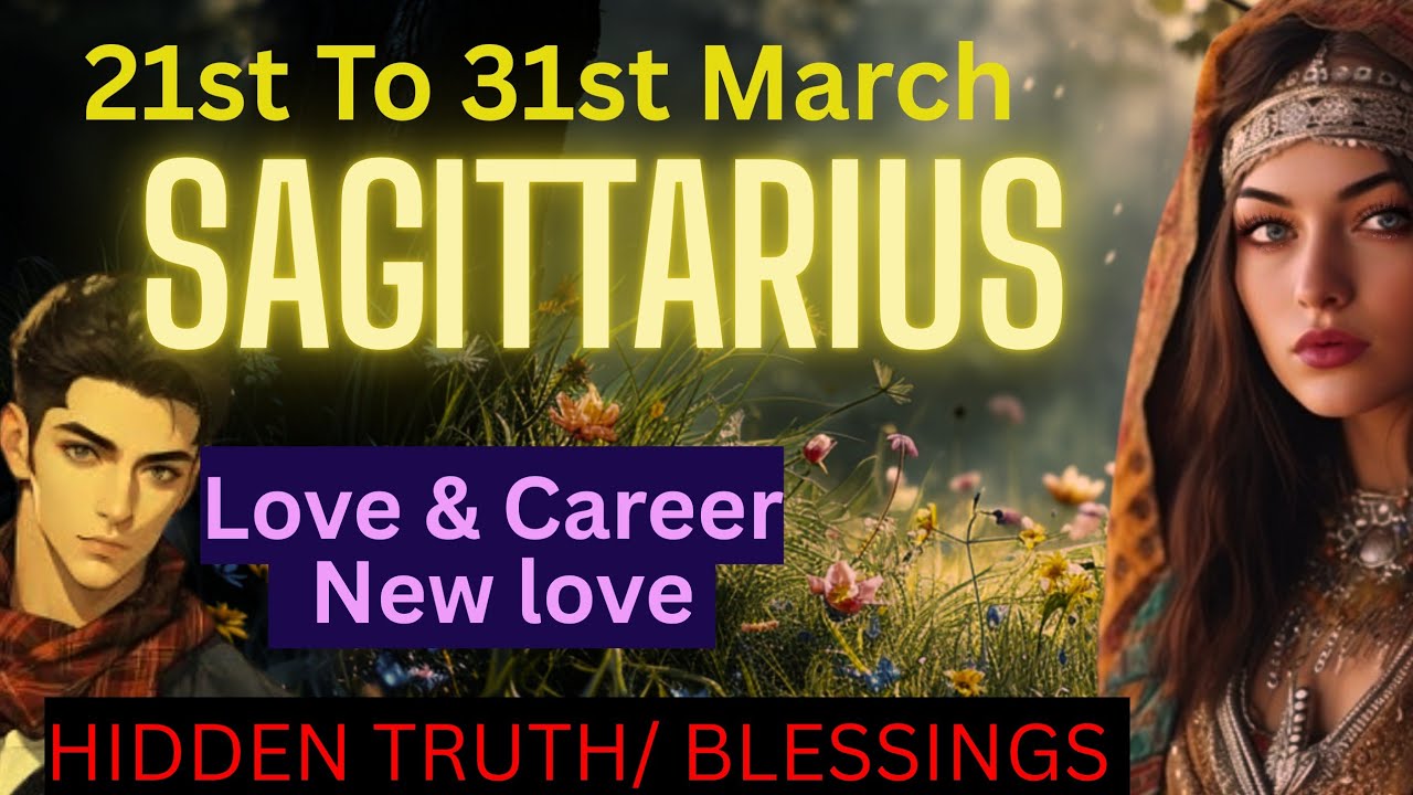♐ Sagittarius 21st–31st March | Honest Communication,New Love & Unke feelings Career Opportunity