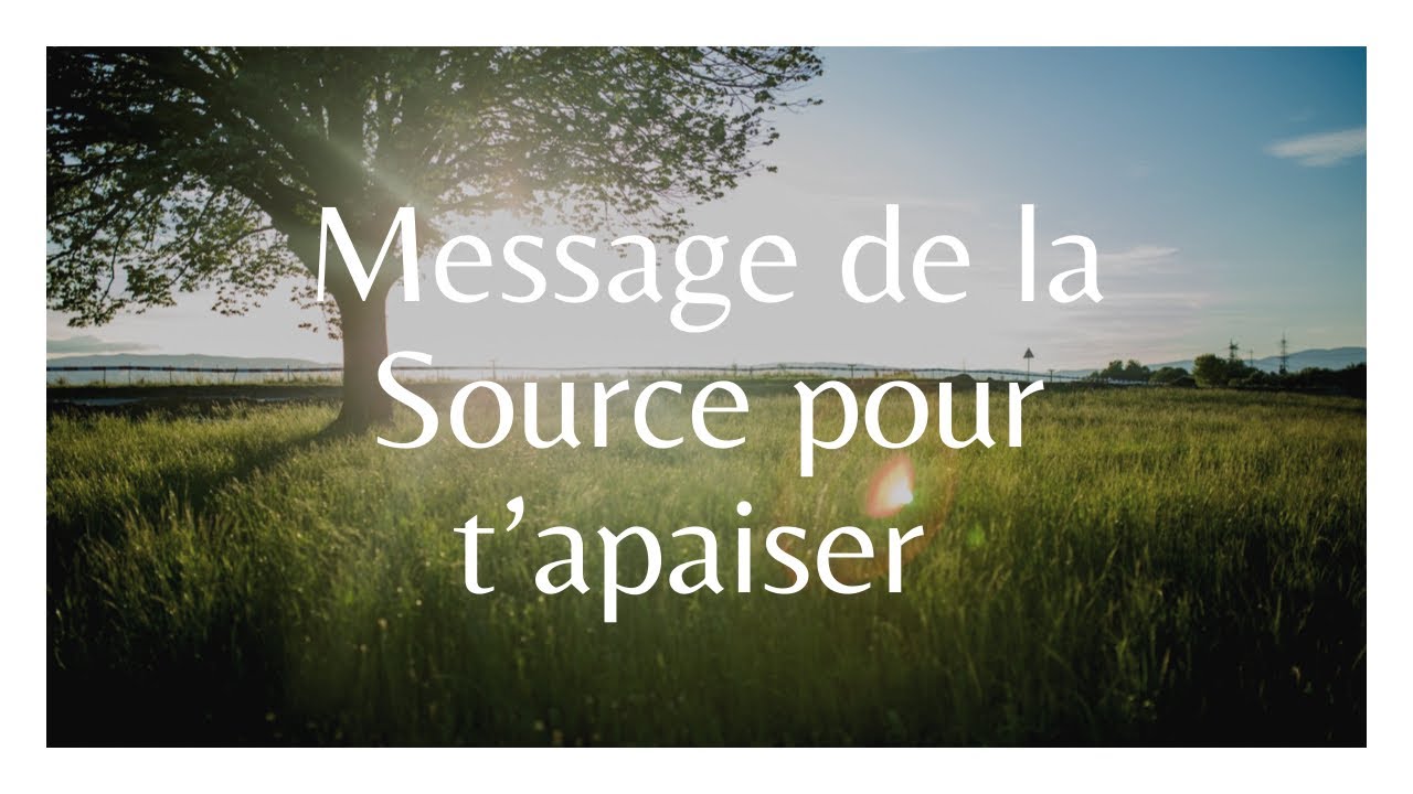 MESSAGE de la SOURCE pour t&rsquo;apaiser