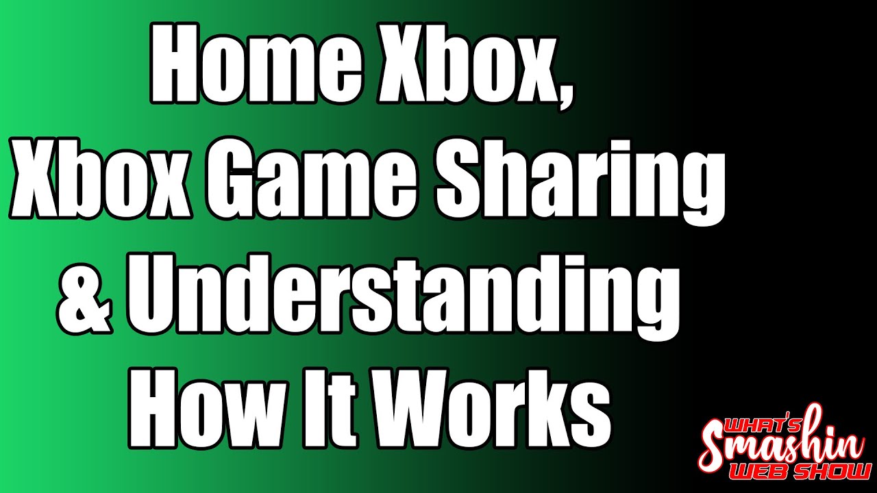 Home Xbox, Xbox Game Sharing & Understanding How It Works: What's Smashin Webshow