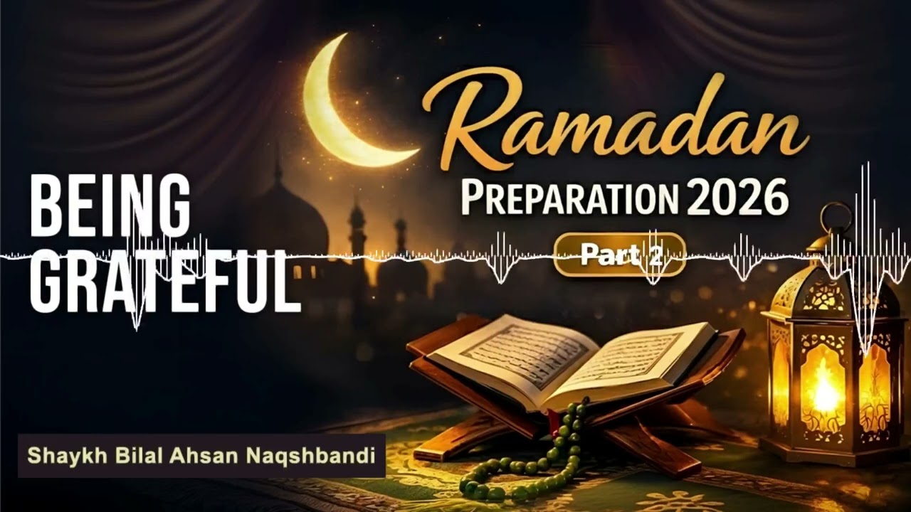 Ramadan Preparation 2026   Part 2   Being Grateful - Shaykh Bilal Ahsan