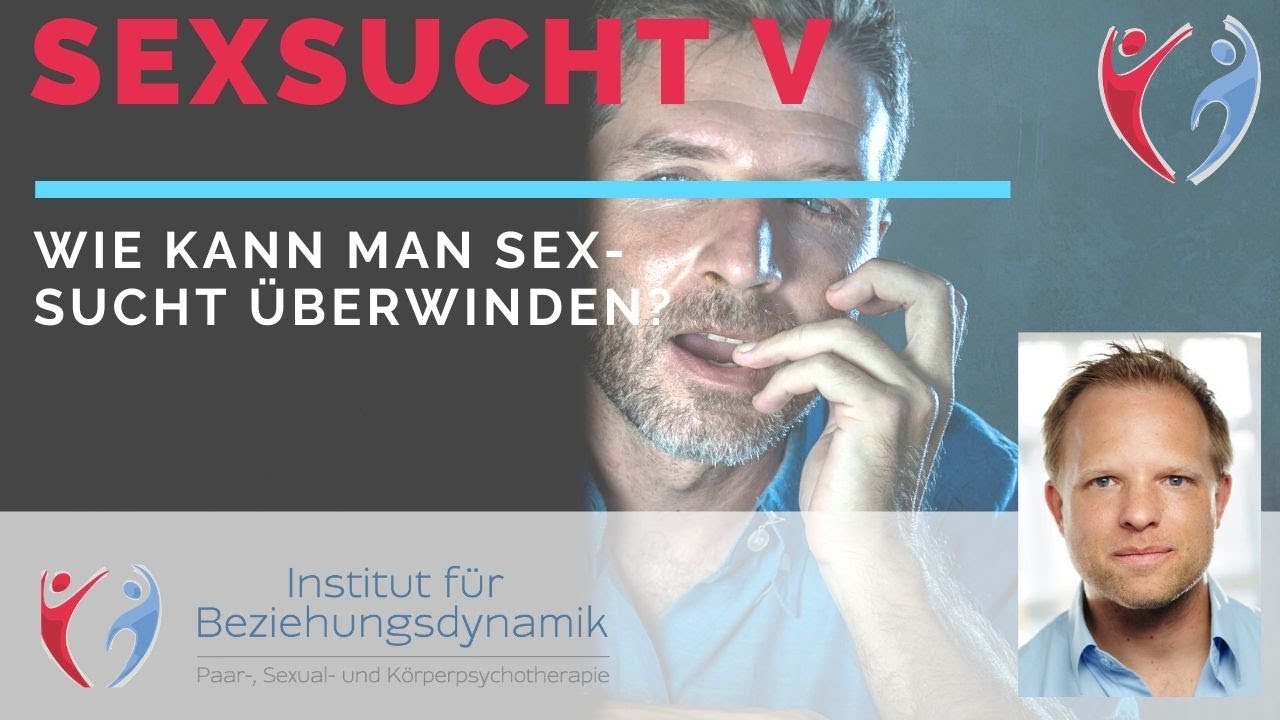 Wie kann man Sexsucht &uuml;berwinden - Sexualtherapie der sexuellen Sucht (5) Sexsucht/ Hypersexualit&auml;t